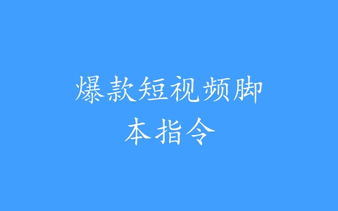 爆款短视频脚本指令