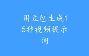 用豆包生成15秒视频提示词